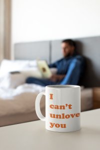 I can't unlove you- Valentine's Day Gift- Valentine Coffee Mug