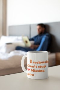 I seriously can't stop missing you- Valentine's Day Gift- Valentine Coffee Mug