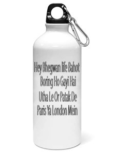 Hey bagvan life bhot boring ho gye hai utha le or patak de peris ya london mein printed dialouge Sipper bottle - Aluminium water bottle - for college students - for daily use - perfect for camping