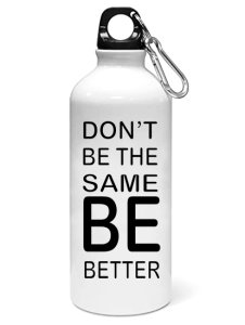 Dont be the same be better printed dialouge Sipper bottle - Aluminium water bottle - for college students - for daily use - perfect for camping