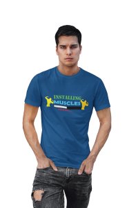 Installing Muscles, Please Wait, Round Neck Gym Tshirt (Blue Tshirt) - Clothes for Gym Lovers - Suitable for Gym Going Person - Foremost Gifting Material for Your Friends and Close Ones