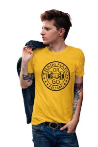 Train Hard Or Go Home, Round Neck Gym Tshirt (Yellow Tshirt) - Clothes for Gym Lovers - Suitable for Gym Going Person - Foremost Gifting Material for Your Friends and Close Ones