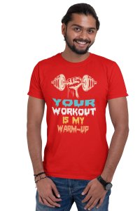 Your Workout Is My Warm-Up, (BG Blue, Yellow and Orange), Round Neck Gym Tshirt (Red Tshirt) - Clothes for Gym Lovers - Foremost Gifting Material for Your Friends and Close Ones