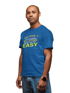 You Won't Get Stronger By Lifting Things, Round Neck Gym Tshirt (Blue Tshirt) - Clothes for Gym Lovers - Suitable for Gym Going Person - Foremost Gifting Material for Your Friends and Close Ones