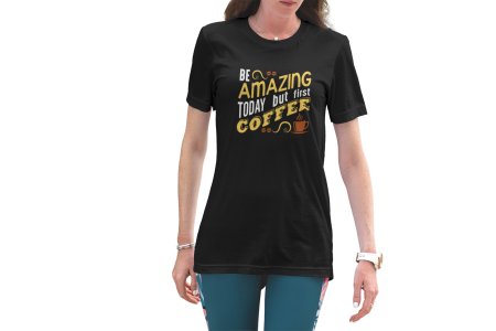 Be Amazing Today But First Coffee - black printed t shirt - comfortable round neck cotton.