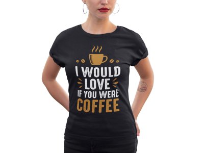 I would love if you were Coffee - Black - printed t shirt - comfortable round neck cotton.