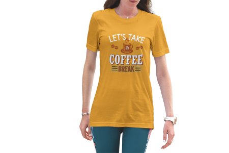 Lets take Coffee break - Yellow - printed t shirt - comfortable round neck cotton.