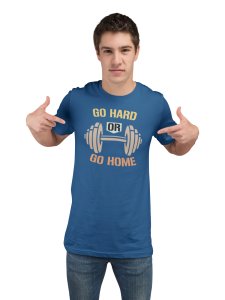 Go Hard Or Go Home, (BG Yellow, Orange, Black and Brown), Round Neck Gym Tshirt (Blue Tshirt) - Clothes for Gym Lovers - Suitable for Gym Going Person - Foremost Gifting Material for Your Friends and Close Ones