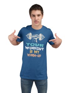 Your Workout Is My Warm-Up, (BG Blue, Blue, Yellow and Orange), Round Neck Gym Tshirt (Blue Tshirt) - Clothes for Gym Lovers - Suitable for Gym Going Person - Foremost Gifting Material for Your Friends and Close Ones