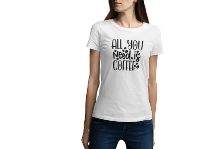 All you need is Coffee - White - printed t shirt - comfortable round neck cotton.