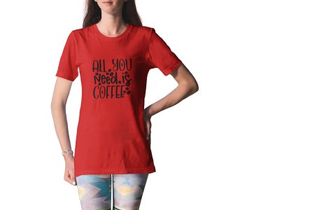 All you need is Coffee - Red - printed t shirt - comfortable round neck cotton.