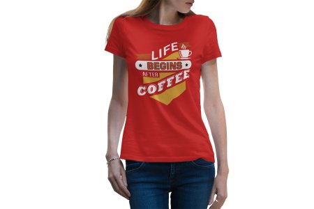 Life begins after Coffee - Red - printed t shirt - comfortable round neck cotton.