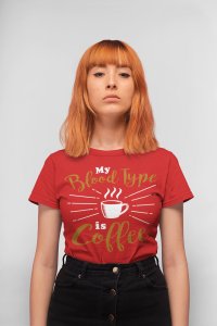 My blood type is Coffee - Red - printed t shirt - comfortable round neck cotton.