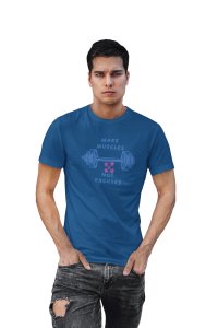 Make Muscles, Not Excuses, (BG Blue), Round Neck Gym Tshirt (Blue Tshirt) - Clothes for Gym Lovers - Suitable for Gym Going Person - Foremost Gifting Material for Your Friends and Close Ones