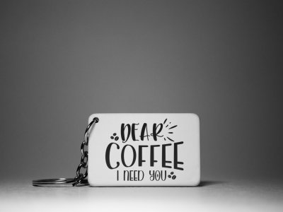 Dear Coffee I Need You- White - Designable Keychains(Combo Set Of 2)