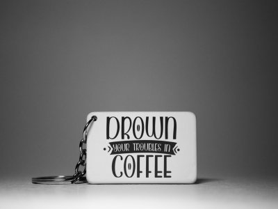 Drown Your Troubles in Coffee- White - Designable Keychains(Combo Set Of 2)