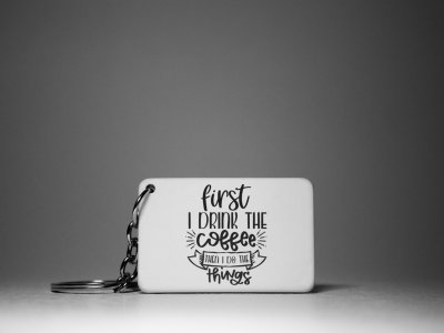First I Drink The Coffee- White - Designable Keychains(Combo Set Of 2)