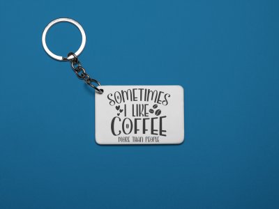 Somtimes I Like Coffee, More Than People- White - Designable Keychains(Combo Set Of 2)