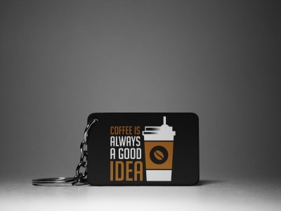 Coffee Is Always A Good Idea- Black - Designable Keychains(Combo Set Of 2)