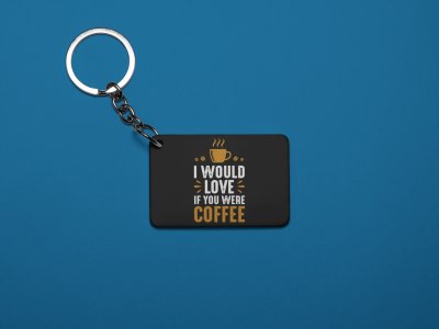 I Would Love If You Were Coffee - Black - Designable Keychains(Combo Set Of 2)