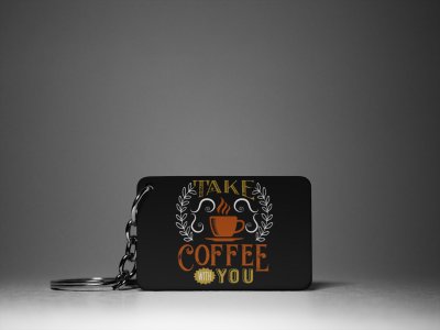 Take Coffee With You- Black - Designable Keychains(Combo Set Of 2)