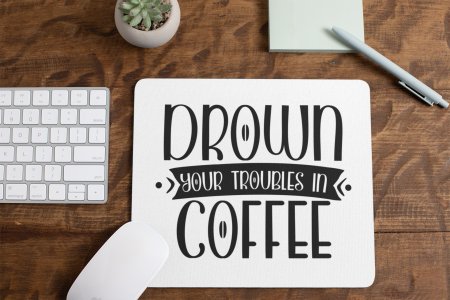 Drown Your Troubles in Coffee- White - Designable Mousepad