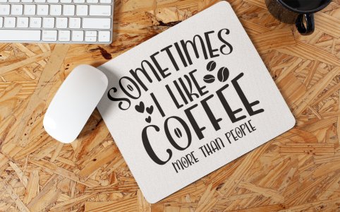 Somtimes I Like Coffee, More Than People- White - Designable Mousepad