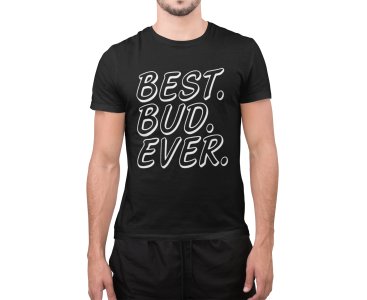 Best Bud Ever- printed Fun and lovely - Family things - Comfy tees for Men