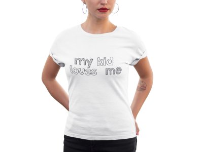 My kid loves me-printed family themed cotton blended half-sleeve t-shirts made for women (white)