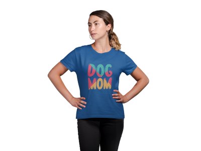 Dog mom Colourfull Text-Blue- printed cotton t-shirt - comfortable, stylish