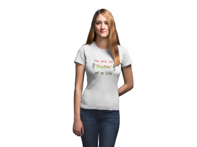 You are The Shadow of My Life Printed White Tees for Girls Valentines Printed White T-Shirts