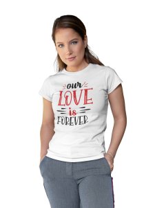 Our Love is Forever Printed in Black and Red Colour Tees for Girls Printed White T-Shirts