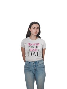 Mommy is My True Love Printed White T-Shirts