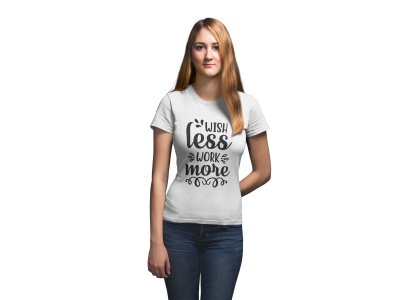 Wish Less Work More Printed White T-Shirts