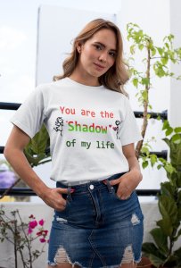 You are the Shodow of my life printed White T-shirt