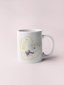 Bella - pets themed printed ceramic white coffee and tea mugs/ cups for pets lover people