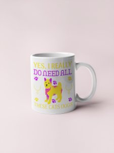 Yes,I really do need all these cats dogs- pets themed printed ceramic white coffee and tea mugs/ cups for pets lover people