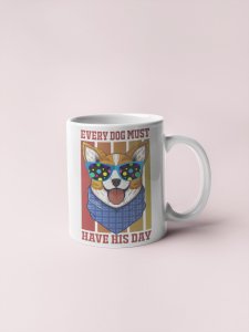 Every dog must have his day- pets themed printed ceramic white coffee and tea mugs/ cups for pets lover people