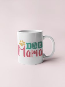 Dog mama - pets themed printed ceramic white coffee and tea mugs/ cups for pets lover people