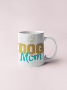 Dog mom Yellow blue Text- pets themed printed ceramic white coffee and tea mugs/ cups for pets lover people