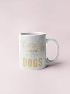 Easily distracted by dogs  - pets themed printed ceramic white coffee and tea mugs/ cups for pets lover people