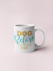 Dog before dudes- pets themed printed ceramic white coffee and tea mugs/ cups for pets lover people