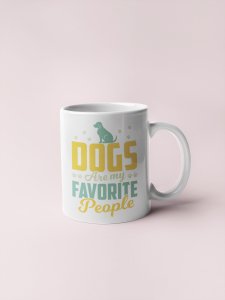 Dogs are favorite people - pets themed printed ceramic white coffee and tea mugs/ cups for pets lover people