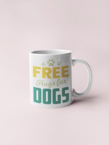 Free hugs for dogs  - pets themed printed ceramic white coffee and tea mugs/ cups for pets lover people