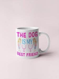 Dog is my best friend - pets themed printed ceramic white coffee and tea mugs/ cups for pets lover people