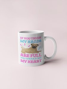 If you think my hands are full you should see my heart - pets themed printed ceramic white coffee and tea mugs/ cups for pets lover people