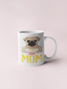 Crazy dog mom - pets themed printed ceramic white coffee and tea mugs/ cups for pets lover people
