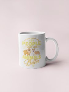 I just like animals better-printed coffee mugs for pet lovers