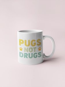 Pugs not drugs- pets themed printed ceramic white coffee and tea mugs/ cups for pets lover people