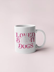 Loved by my dogs- pets themed printed ceramic white coffee and tea mugs/ cups for pets lover people